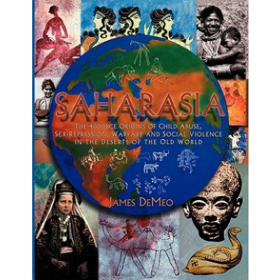 Saharasia: The 4000 BCE Origins of Child Abuse, Sex-Repression, Warfare and Social Violence, in the Deserts of the Old World DeMeo JamesPaperback