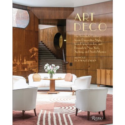 Art Deco: The Twentieth Centurys Iconic Decorative Style from Paris, London, and Brussels to New York, Sydney, and Santa Monica - Arnold Schwartzman