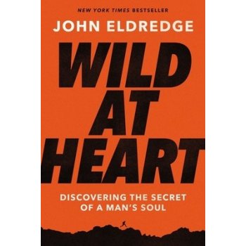 Wild at Heart: Discovering the Secret of a Man's Soul Eldredge JohnPaperback