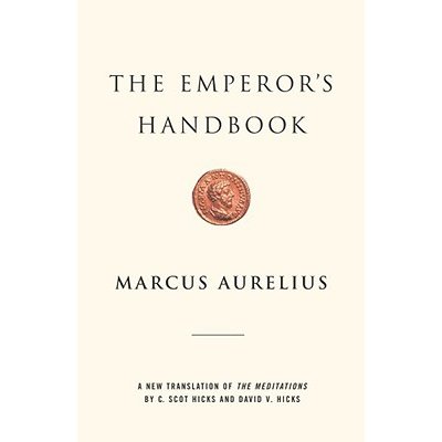 The Emperor's Handbook: A New Translation of the Meditations Aurelius Marcus – Sleviste.cz