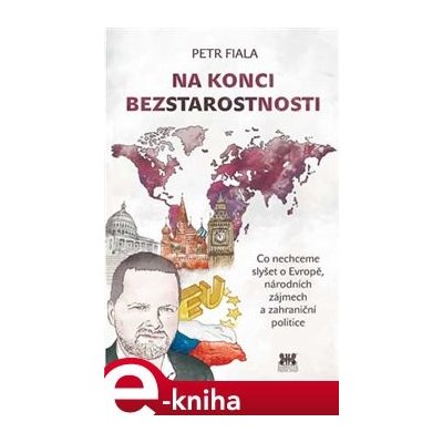 Na konci bezstarostnosti. Co nechceme slyšet o Evropě, národních zájmech a zahraniční politice - Petr Fiala – Zbozi.Blesk.cz