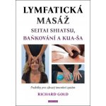 Lymfatická masáž seitai shiatsu, baňkování a kua-ša - Praktiky pro zdravý imunitní systém - Richard Gold – Hledejceny.cz