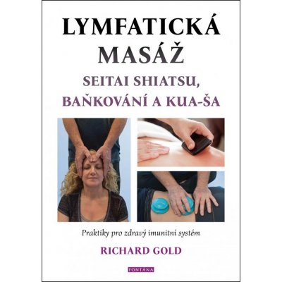 Lymfatická masáž seitai shiatsu, baňkování a kua-ša - Praktiky pro zdravý imunitní systém - Richard Gold