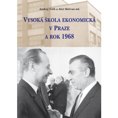 Vysoká škola ekonomická v Praze a rok 1968 - Skřivan Aleš, Tóth Andrej