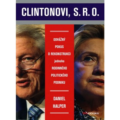 Clintonovi, s.r.o. - Odvážný pokus o rekonstrukci jednoho rodinného politického podniku - Halpern Daniel