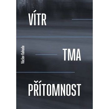 Vítr, tma, přítomnost - Václav Kahuda