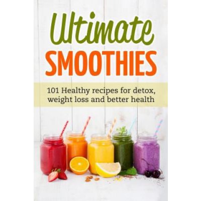 Ultimate Smoothies: 101 Healthy recipes for detox, weight loss and better health – Zbozi.Blesk.cz