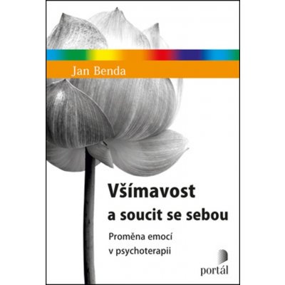 Všímavost a soucit se sebou - Proměna emocí v psychoterapii - Jan Benda – Hledejceny.cz