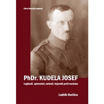 PhDr. Kudela Josef - Legionář, spisovatel, novinář, bojovník proti nacismu - Ludvík Hořčica