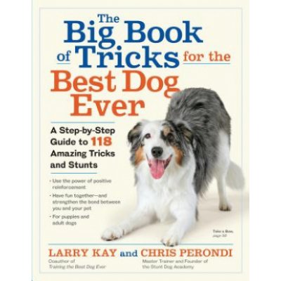 The Big Book of Tricks for the Best Dog Ever: A Step-By-Step Guide to 118 Amazing Tricks and Stunts Kay LarryPaperback – Zbozi.Blesk.cz