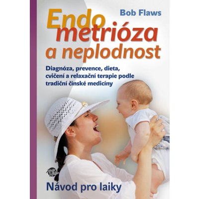 Endometrioza a neplodnost - Návod pro laiky - Bob Flaws – Zboží Mobilmania