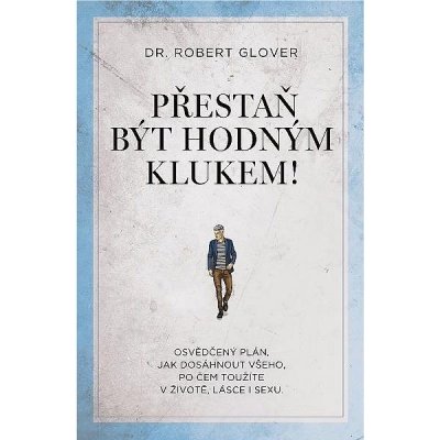 Přestaň být hodným klukem!: Osvědčený plán, jak dosáhnout všeho, po čem toužíte v životě, lásce i se – Zbozi.Blesk.cz