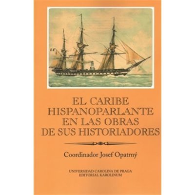 El Caribe Hispanoparlante en las orbas de sus Historiadores Opatrný Josef Coordinador