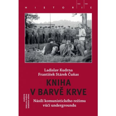 Kniha v barvě krve - Násilí komunistického režimu vůči undergroundu - Kudrna Ladislav, Stárek František Čuňas