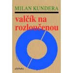VALČÍK NA ROZLOUČENOU - Kundera Milan – Hledejceny.cz