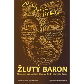 Žlutý baron - Skutečný plán Andreje Babiše: Zřídit stát jako firmu - Vlasatá Zuzana, Patočka Jakub