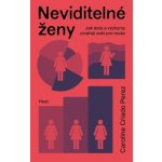 Neviditelné ženy - Jak data a výzkumy utvářejí svět pro muže - Perez Caroline Criado – Hledejceny.cz