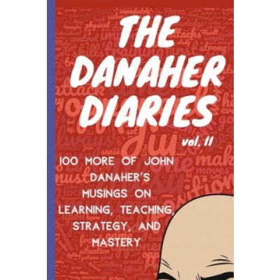 The Danaher Diaries Volume 2: 100 More of John Danaher's Musings on Learning, Teaching, Strategy, and Mastery – Hledejceny.cz