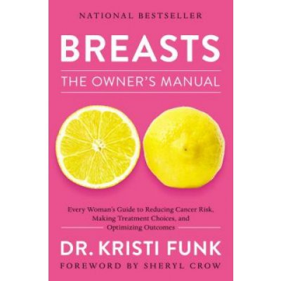 Breasts: The Owner's Manual: Every Woman's Guide to Reducing Cancer Risk, Making Treatment Choices, and Optimizing Outcomes – Zbozi.Blesk.cz