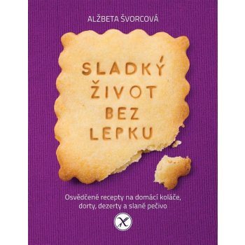 Nakladatelství SLOVART s. r. o. Sladký život bez lepku - Osvědčené recepty pro domácí koláče, dorty, dezerty a slané pečivo