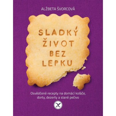 Nakladatelství SLOVART s. r. o. Sladký život bez lepku - Osvědčené recepty pro domácí koláče, dorty, dezerty a slané pečivo