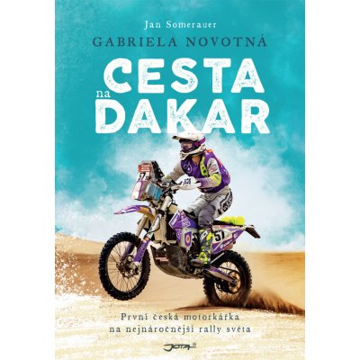 Gabriela Novotná. Cesta na Dakar. První česká motorkářka na nejnáročnější rally světa - Jan Somerauer – Hledejceny.cz