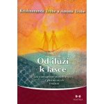 Od iluzí k lásce -- Jak vystoupit ze starých vzorců v partnerských vztazích - Trobe Amanda, Trobe Krishnananda – Hledejceny.cz