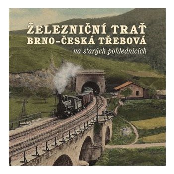 Černý, Karel; Jeschke, Roman; Navrátil, Martin - Železniční trať Brno – Česká Třebová na starých pohlednicích