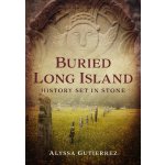 Buried Long Island: History Set in Stone Gutierrez AlyssaPaperback