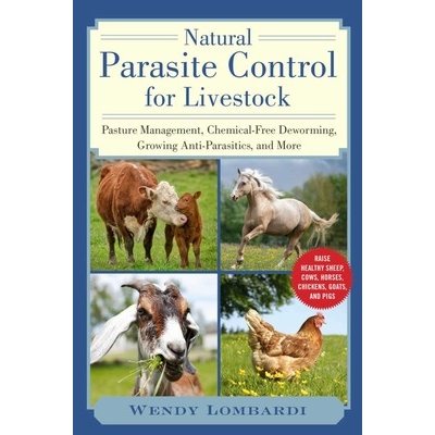 Natural Parasite Control for Livestock: Pasture Management, Chemical-Free Deworming, Growing Antiparasitics, and More Lombardi WendyPaperback