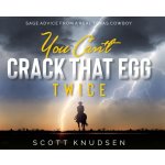 You Cant Crack That Egg Twice: Sage Advice From A Real Texas Cowboy Knudsen ScottPevná vazba – Hledejceny.cz