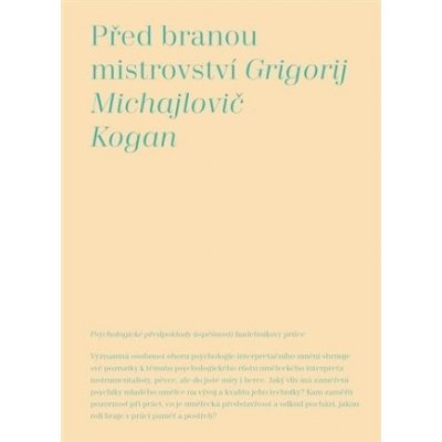 Před branou mistrovství - Psychologické předpoklady úspěšnosti hudebníkovy práce - Grigorij M. Kogan – Zboží Mobilmania