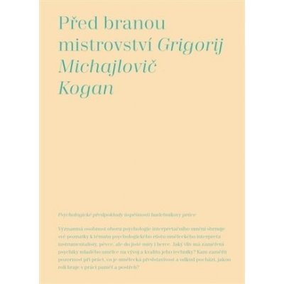 Před branou mistrovství - Psychologické předpoklady úspěšnosti hudebníkovy práce - Grigorij M. Kogan