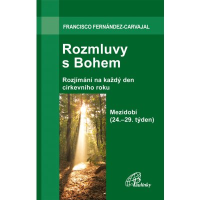 Rozmluvy s Bohem 5a. Rozjímání na každý den církevního roku. Mezidobí 24. - 29. týden - Fernández-Carvajal Francisco – Hledejceny.cz