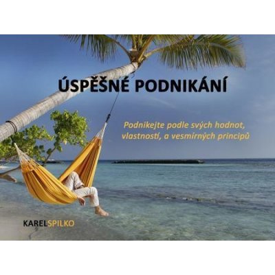 Úspěšné podnikání. Podnikejte podle svých hodnot, vlastností a vesmírných principů - Karel Spilko – Hledejceny.cz