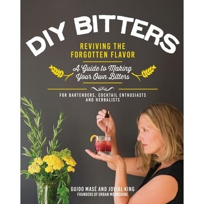 DIY Bitters: Reviving the Forgotten Flavor - A Guide to Making Your Own Bitters for Bartenders, Cocktail Enthusiasts, Herbalists, a King JovialPaperback