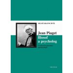 Jean Piaget -- filosof a psycholog - Miloš Kratochvíl – Hledejceny.cz