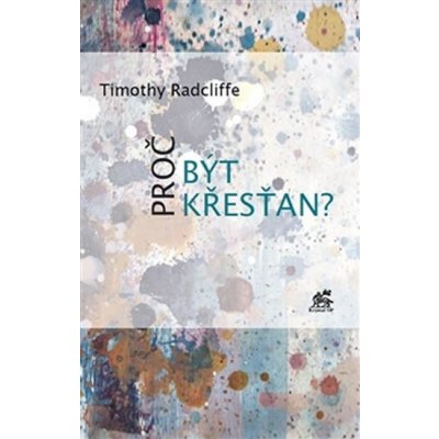 Timothy Radcliffe: Proč být křesťan? – Hledejceny.cz