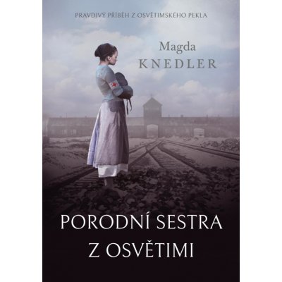 Porodní sestra z Osvětimi - Knedler Magda