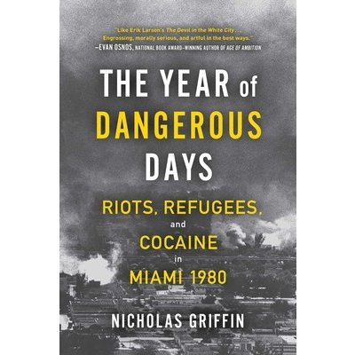 The Year of Dangerous Days: Riots, Refugees, and Cocaine in Miami 1980 Griffin NicholasPaperback – Zbozi.Blesk.cz