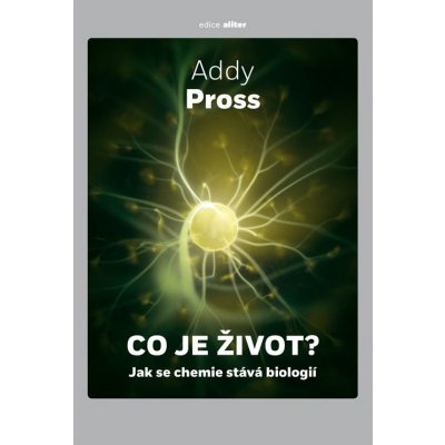 Pross Addy - Co je život? -- Jak se chemie stává biologií