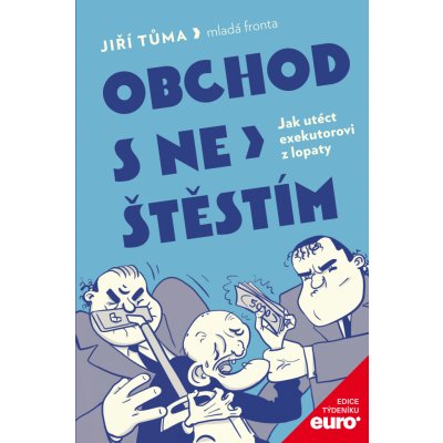 Obchod s neštěstím. Jak utéct exekutorovi z lopaty - Jiří Tůma – Zbozi.Blesk.cz