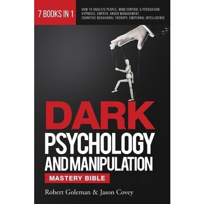 DARK PSYCHOLOGY AND MANIPULATION MASTERY BIBLE 7 Books in 1: How to Analyze People, Mind Control & Persuasion, Hypnosis, Empath, Anger Management, Cog Goleman RobertPaperback