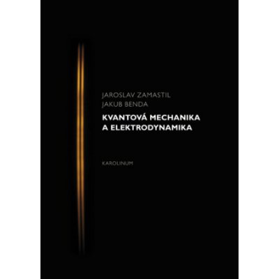 Kvantová mechanika a elektrodynamika - Jakub Benda, Jaroslav Zamastil – Hledejceny.cz