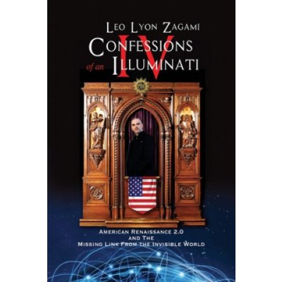 Confessions of an Illuminati Volume IV: American Renaissance 2.0 and the missing link from the Invisible World Zagami Leo LyonPaperback