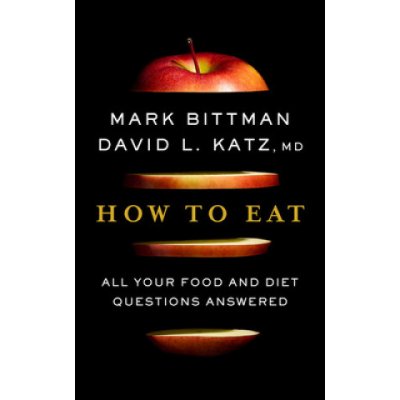 How to Eat: The Last Book on Food Youll Ever Need