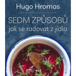 Sedm způsobů jak se radovat z jídla - Michal Hugo Hromas – Hledejceny.cz