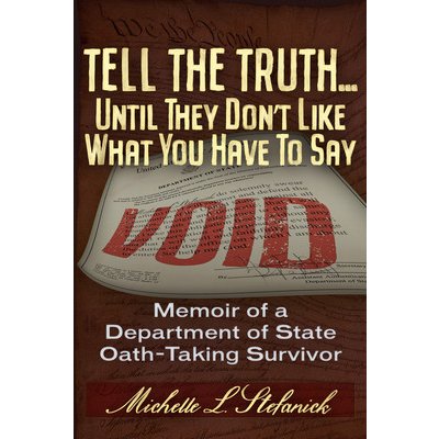 Tell the Truth Until They Don't Like What You Have to Say: The Abridged Testimonial of a Us Constitutional Oath-Taking Us Department of State Surv Stefanick Michelle LaureenPaperback