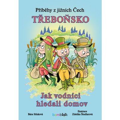 Příběhy z jižních Čech - Třeboňsko: Jak vodníci hledali domov - Zdeňka Študlarová, Bára Stluková – Sleviste.cz