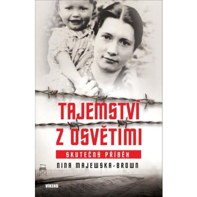 Tajemství z Osvětimi - Skutečný příběh - Nina Majewska - Brown – Hledejceny.cz